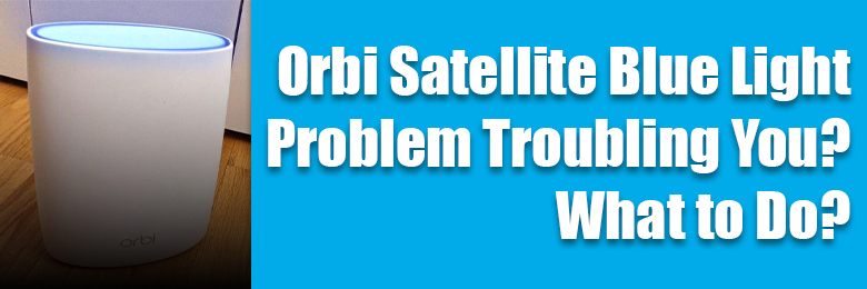 Orbi Satellite Blue Light Problem Troubling You