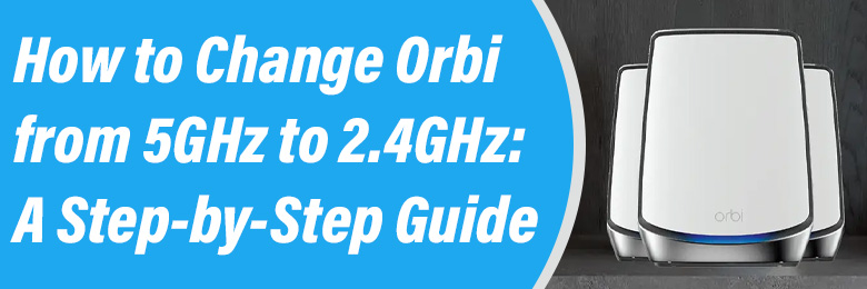 Change Orbi from 5GHz to 2.4GHz